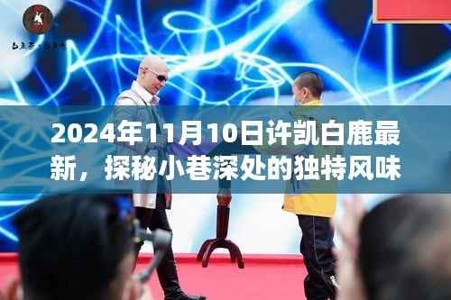 探秘小巷深处的独特风味,许凯白鹿带你发现隐藏美食小店