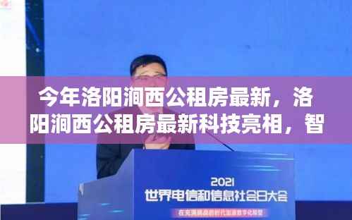 洛阳涧西公租房智能科技革新亮相,未来居住体验触手可及新篇章