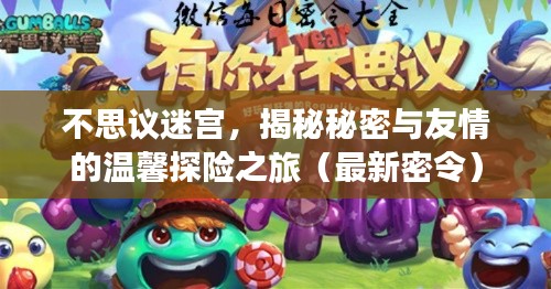 不思议迷宫,揭秘秘密与友情的温馨探险之旅(最新密令)