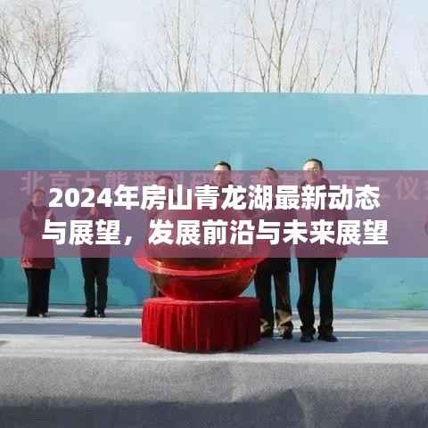 2024年房山青龙湖最新动态与展望,发展前沿与未来展望