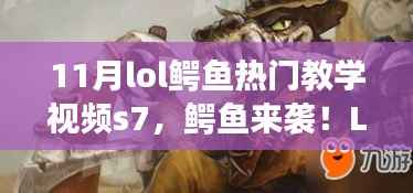 11月lol鳄鱼热门教学视频s7,鳄鱼来袭!LOL十一月热门教学视频中的温情日常故事