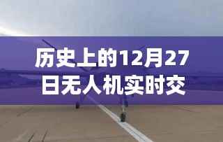 无人机实时交流发展史,揭秘历史重要时刻的启示