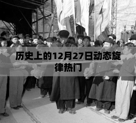 历史上的十二月二十七日,动态旋律的热门时刻回顾
