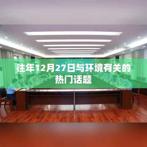 环境热点话题盘点,历年12月27日热议回顾