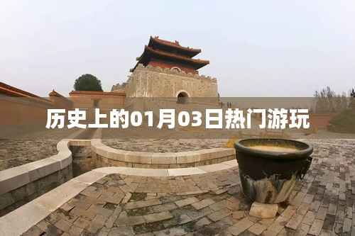 历史上的热门游玩日,一月三日探秘之旅