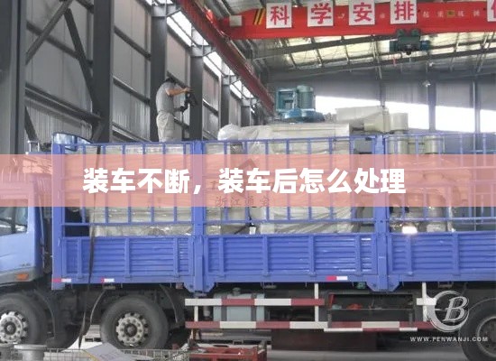 装车不断,装车后怎么处理