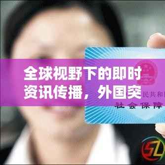 全球视野下的即时资讯传播,外国突发情况实时更新视频平台