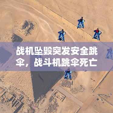 战机坠毁突发安全跳伞,战斗机跳伞死亡率