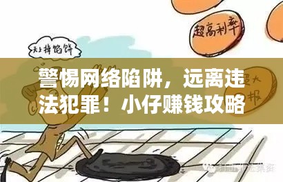 警惕网络陷阱,远离违法犯罪!小仔赚钱攻略助你安全赚钱之道