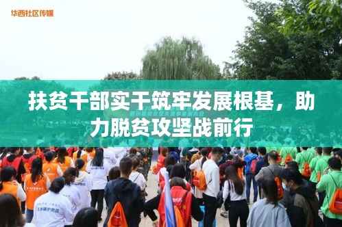 扶贫干部实干筑牢发展根基,助力脱贫攻坚战前行