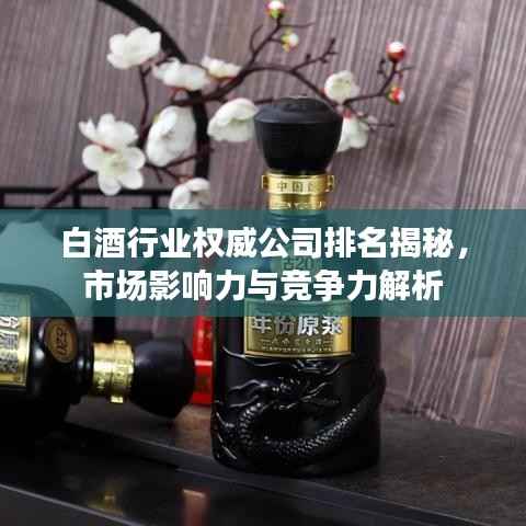 白酒行业权威公司排名揭秘,市场影响力与竞争力解析