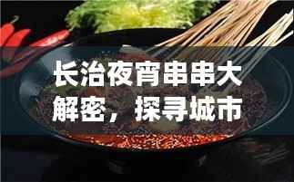 长治夜宵串串大解密,探寻城市深夜美食榜单前十的串串店,味蕾盛宴不容错过!