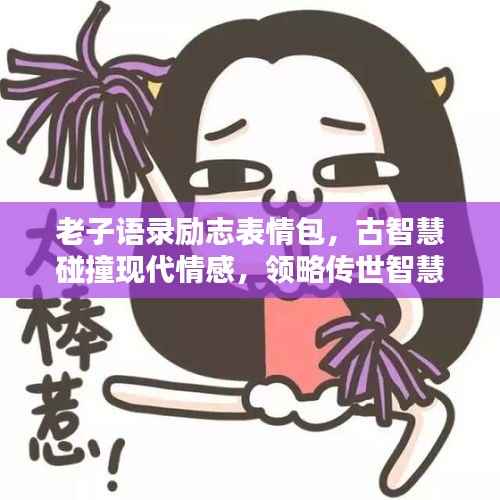 老子语录励志表情包,古智慧碰撞现代情感,领略传世智慧之光