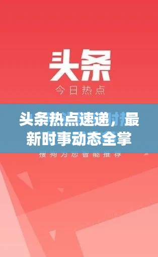 头条热点速递,最新时事动态全掌握,时事脉搏尽在掌握中