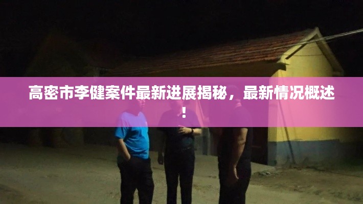 高密市李健案件最新进展揭秘,最新情况概述!
