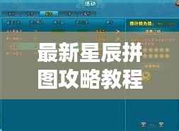 最新星辰拼图攻略教程,解锁星辰之谜的步骤指南