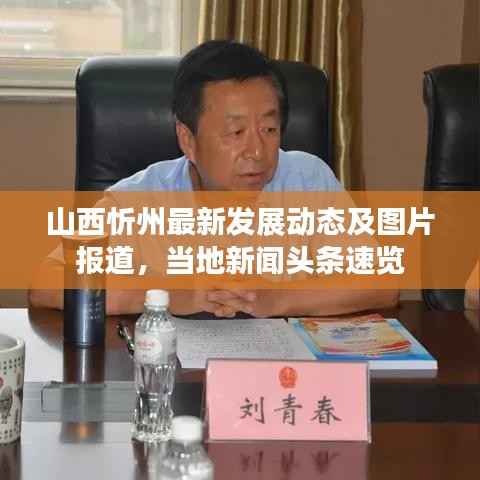 山西忻州最新发展动态及图片报道，当地新闻头条速览