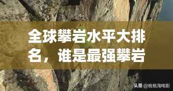 全球攀岩水平大排名,谁是最强攀岩者?