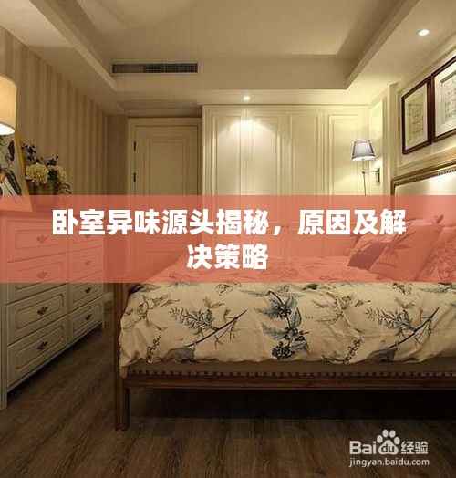 卧室异味源头揭秘,原因及解决策略