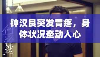 钟汉良突发胃疼,身体状况牵动人心