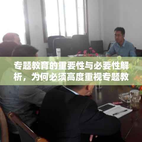 专题教育的重要性与必要性解析,为何必须高度重视专题教育?