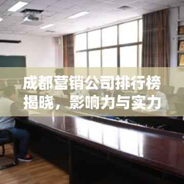 成都营销公司排行榜揭晓,影响力与实力并存的企业名单