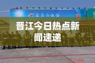 晋江今日热点新闻速递