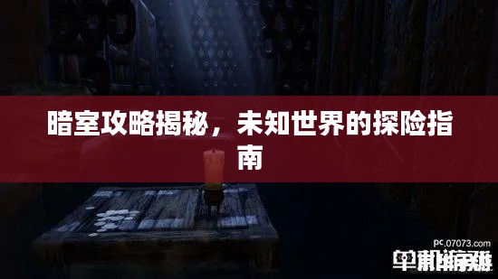 暗室攻略揭秘,未知世界的探险指南