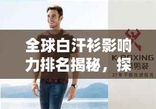 全球白汗衫影响力排名揭秘,探秘其世界地位与影响力
