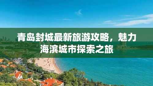 青岛封城最新旅游攻略,魅力海滨城市探索之旅