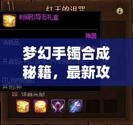 梦幻手镯合成秘籍,最新攻略助你轻松打造绝美装备